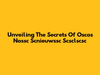 Unveiling The Secrets Of Oscos Nossc Scnieuwssc Scsclscsc
