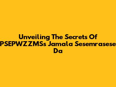 Unveiling The Secrets Of PSEPWZZMS's Jamala Sesemrasese Da