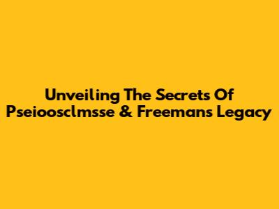 Unveiling The Secrets Of Pseioosclmsse & Freeman's Legacy