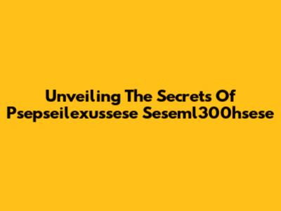 Unveiling The Secrets Of Psepseilexussese Seseml300hsese