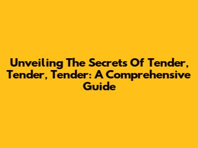 Unveiling The Secrets Of Tender, Tender, Tender: A Comprehensive Guide