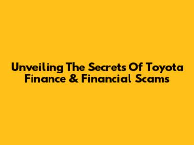 Unveiling The Secrets Of Toyota Finance & Financial Scams