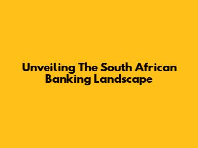Unveiling The South African Banking Landscape