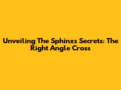 Unveiling The Sphinx's Secrets: The Right Angle Cross
