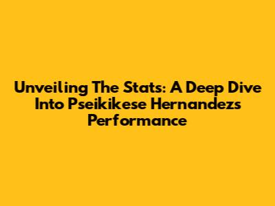 Unveiling The Stats: A Deep Dive Into Pseikikese Hernandez's Performance