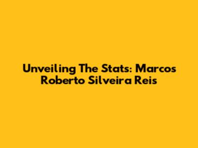Unveiling The Stats: Marcos Roberto Silveira Reis
