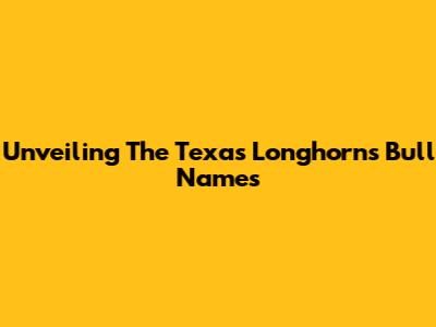 Unveiling The Texas Longhorns' Bull Names
