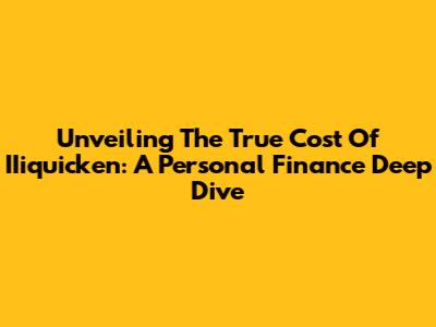 Unveiling The True Cost Of IIiquicken: A Personal Finance Deep Dive