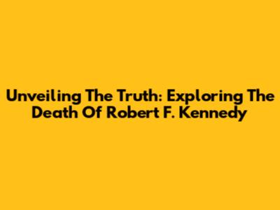 Unveiling The Truth: Exploring The Death Of Robert F. Kennedy