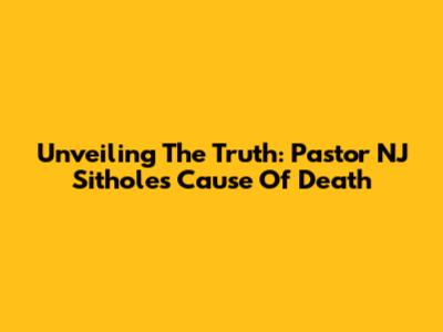 Unveiling The Truth: Pastor NJ Sithole's Cause Of Death