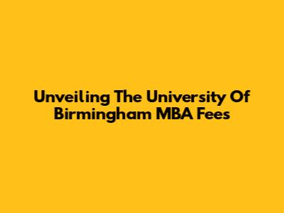 Unveiling The University Of Birmingham MBA Fees
