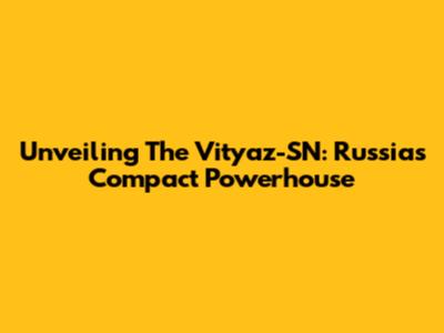 Unveiling The Vityaz-SN: Russia's Compact Powerhouse