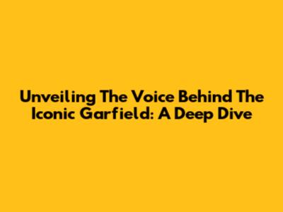 Unveiling The Voice Behind The Iconic Garfield: A Deep Dive