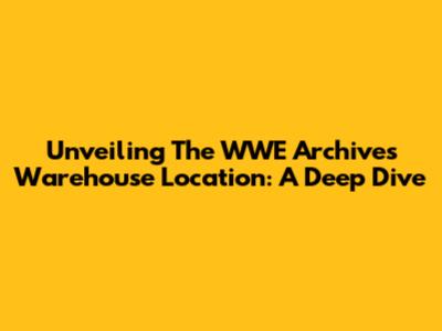 Unveiling The WWE Archives Warehouse Location: A Deep Dive