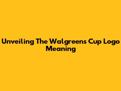 Unveiling The Walgreens Cup Logo Meaning