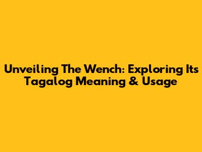 Unveiling The Wench: Exploring Its Tagalog Meaning & Usage