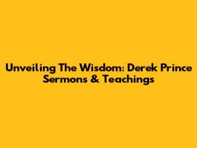Unveiling The Wisdom: Derek Prince Sermons & Teachings
