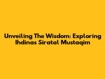 Unveiling The Wisdom: Exploring 'Ihdinas Siratal Mustaqim'