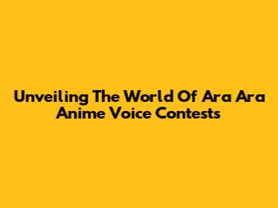 Unveiling The World Of Ara Ara Anime Voice Contests