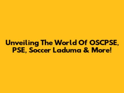 Unveiling The World Of OSCPSE, PSE, Soccer Laduma & More!