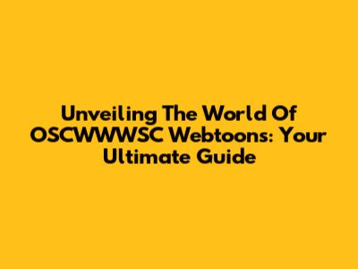 Unveiling The World Of OSCWWWSC Webtoons: Your Ultimate Guide