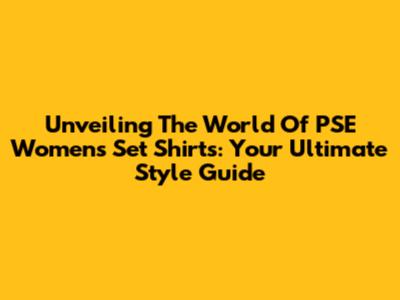 Unveiling The World Of PSE Women's Set Shirts: Your Ultimate Style Guide