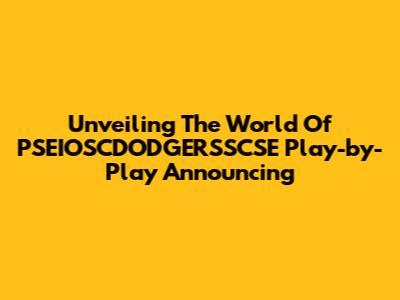 Unveiling The World Of PSEIOSCDODGERSSCSE Play-by-Play Announcing