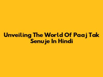 Unveiling The World Of Paaj Tak Senuje In Hindi