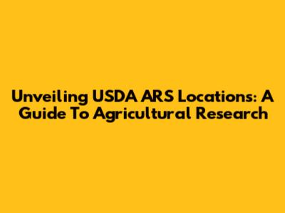 Unveiling USDA ARS Locations: A Guide To Agricultural Research