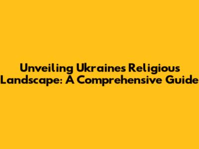 Unveiling Ukraine's Religious Landscape: A Comprehensive Guide