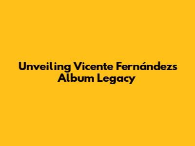 Unveiling Vicente Fernández's Album Legacy