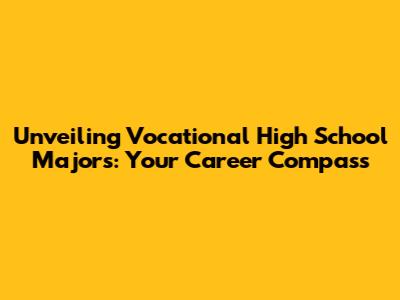 Unveiling Vocational High School Majors: Your Career Compass