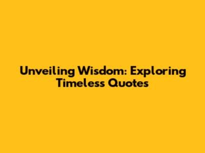 Unveiling Wisdom: Exploring Timeless Quotes