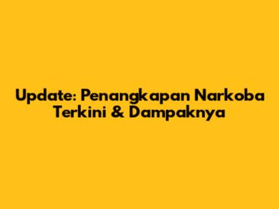 Update: Penangkapan Narkoba Terkini & Dampaknya
