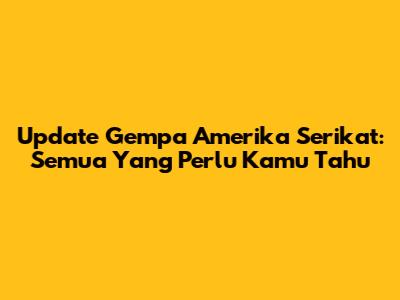 Update Gempa Amerika Serikat: Semua Yang Perlu Kamu Tahu
