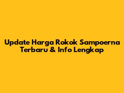 Update Harga Rokok Sampoerna Terbaru & Info Lengkap