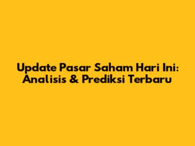 Update Pasar Saham Hari Ini: Analisis & Prediksi Terbaru