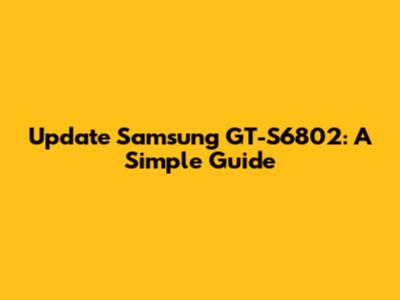 Update Samsung GT-S6802: A Simple Guide