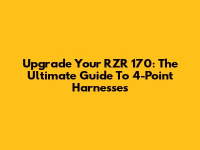 Upgrade Your RZR 170: The Ultimate Guide To 4-Point Harnesses