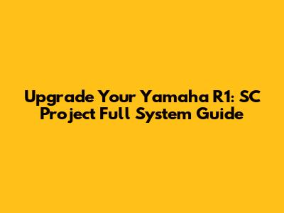 Upgrade Your Yamaha R1: SC Project Full System Guide