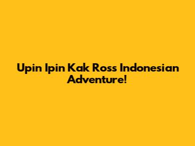 Upin Ipin Kak Ros's Indonesian Adventure!