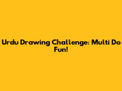 Urdu Drawing Challenge: Multi Do Fun!