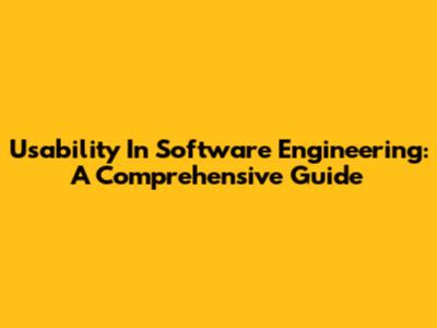 Usability In Software Engineering: A Comprehensive Guide