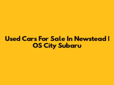 Used Cars For Sale In Newstead | OS City Subaru