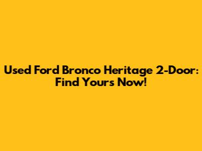 Used Ford Bronco Heritage 2-Door: Find Yours Now!