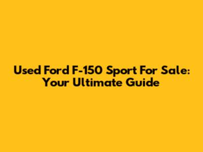 Used Ford F-150 Sport For Sale: Your Ultimate Guide