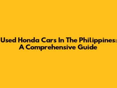 Used Honda Cars In The Philippines: A Comprehensive Guide