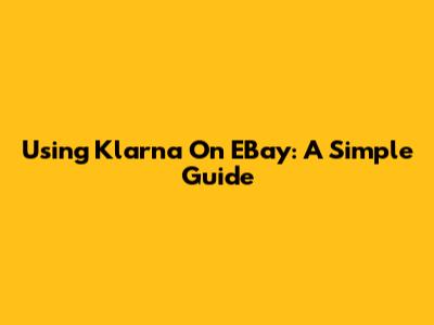 Using Klarna On EBay: A Simple Guide
