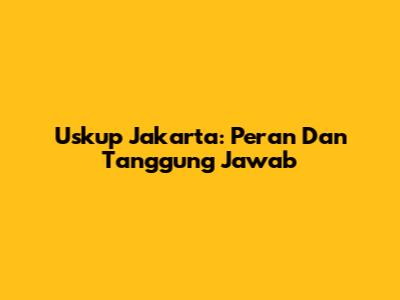 Uskup Jakarta: Peran Dan Tanggung Jawab