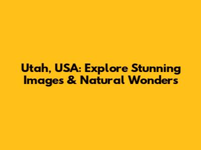 Utah, USA: Explore Stunning Images & Natural Wonders